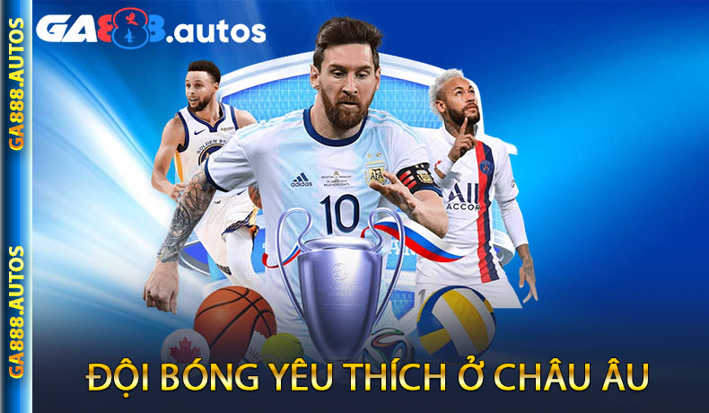 Đội Bóng Yêu Thích Ở Châu Âu