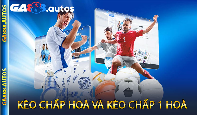 Kèo Chấp Hoà Và Kèo Chấp 1 Hoà
