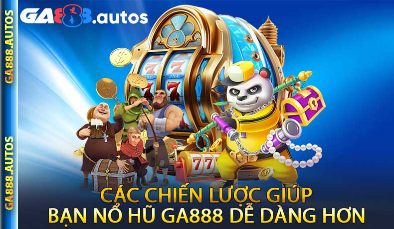 Các chiến lược giúp bạn nổ hũ GA888 dễ dàng hơn