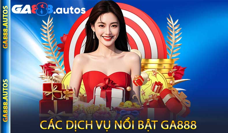 Các dịch vụ nổi bật GA888